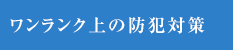 ワンランク上の防犯対策